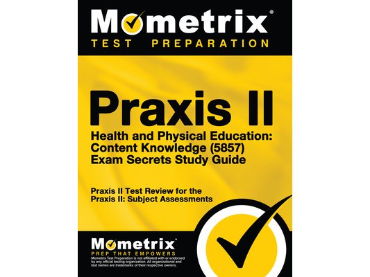 Praxis II Health and Physical Education: Content Knowledge (5857) Exam Secrets Study Guide: Praxis II Test Review for the Praxis II: Subject Assessmen