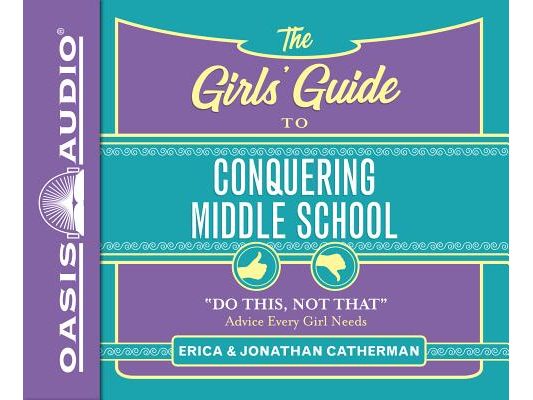 The Girls' Guide to Conquering Middle School (Library Edition): Do This, Not That Advice Every Girl Needs
