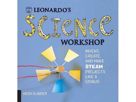 Leonardo's Science Workshop: Invent, Create, and Make Steam Projects Like a Genius