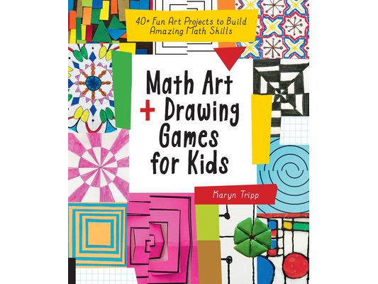 Math Art and Drawing Games for Kids: 40+ Fun Art Projects to Build Amazing Math Skills