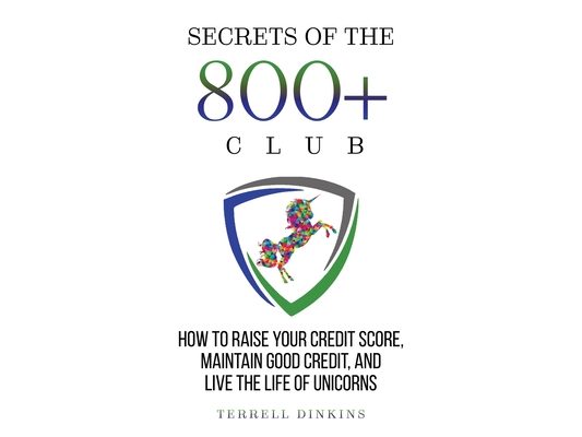 Secrets Of The 800+ Club: How to Raise Your Credit Score, Maintain Good Credit, and Live the Life of Unicorns