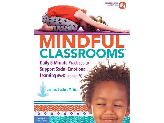 Mindful Classrooms(tm): Daily 5-Minute Practices to Support Social-Emotional Learning (Prek to Grade 5)