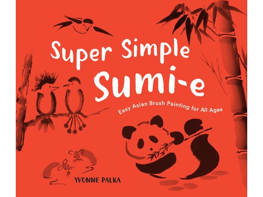 Super Simple Sumi-E: Easy Asian Brush Painting for All Ages