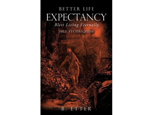 Better Life Expectancy - Blest Living Eternally: (BLE Techniques)