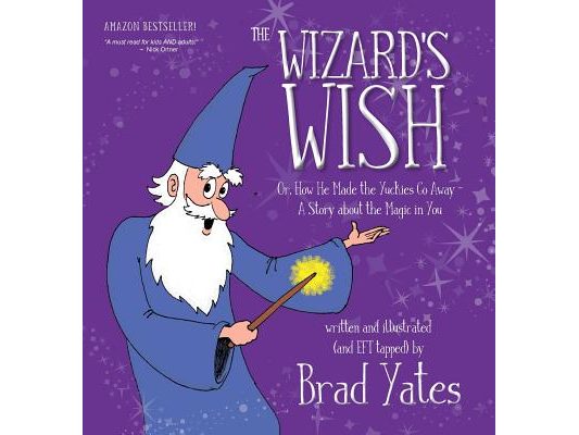 The Wizard's Wish: Or, How He Made the Yuckies Go Away A Story about the Magic in You