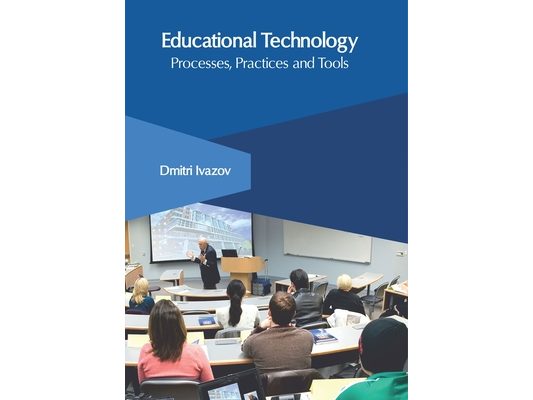 Educational Technology: Processes, Practices and Tools