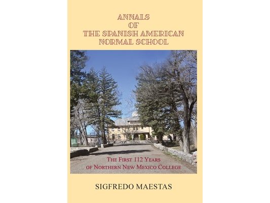 Annals of the Spanish American Normal School: The First 112 Years of Northern New Mexico College