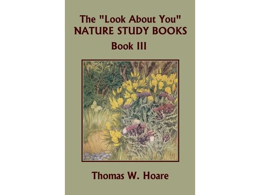 The "Look About You" Nature Study Books, Book III (Yesterday's Classics)