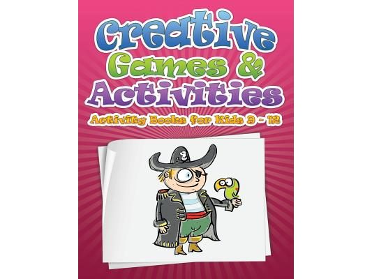 Creative Games & Activities (Activity Books for Kids Ages 9 - 12)