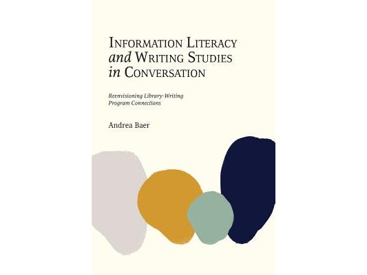 Information Literacy and Writing Studies in Conversation: Reenvisioning Library-Writing Program Connections