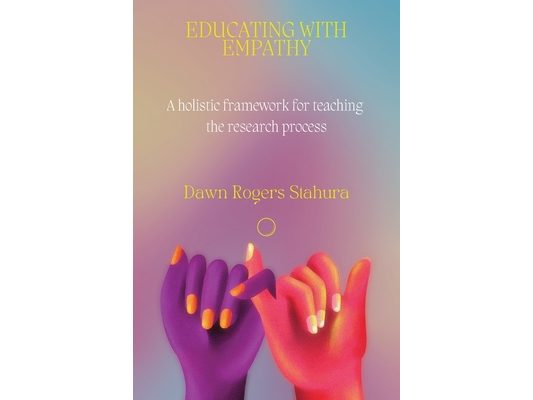 Educating With Empathy: A Holistic Framework for Teaching the Research Process