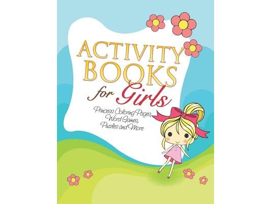 Activity Books for Girls (Princess Coloring Pages, Word Games, Puzzles and More)