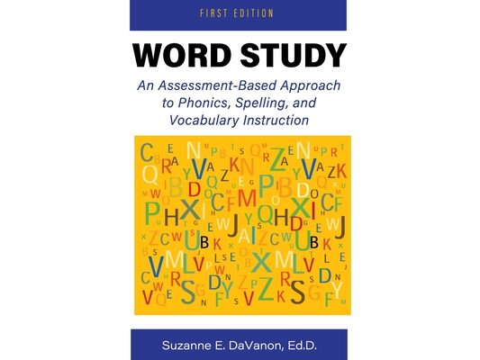 Word Study: An Assessment-Based Approach to Phonics, Spelling, and Vocabulary Instruction