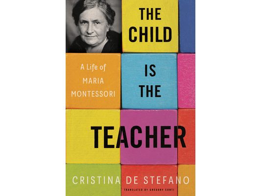 The Child Is the Teacher: A Life of Maria Montessori