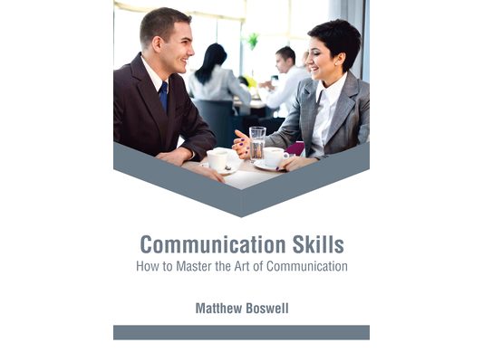 Communication Skills: How to Master the Art of Communication