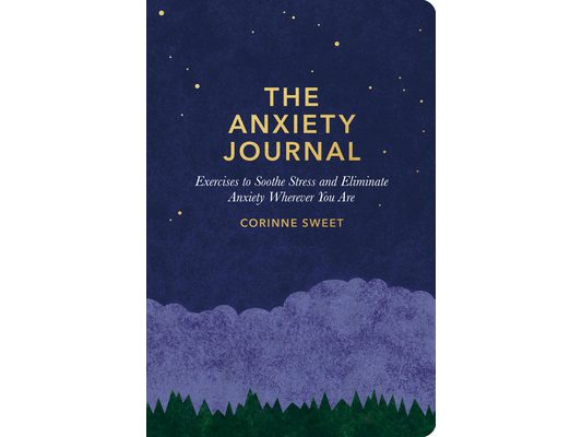 The Anxiety Journal: Exercises to Soothe Stress and Eliminate Anxiety Wherever You Are: A Guided Journal