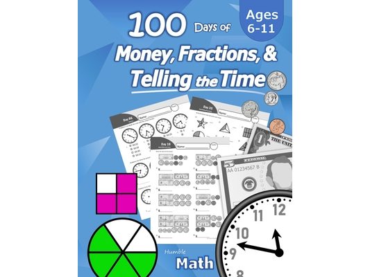 Humble Math - 100 Days of Money, Fractions, & Telling the Time: Workbook (With Answer Key): Ages 6-11 - Count Money (Counting United States Coins and