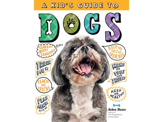 A Kid's Guide to Dogs: How to Train, Care For, and Play and Communicate with Your Amazing Pet!