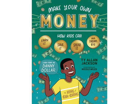 Make Your Own Money: How Kids Can Earn It, Save It, Spend It, and Dream Big, with Danny Dollar, the King of Cha-Ching