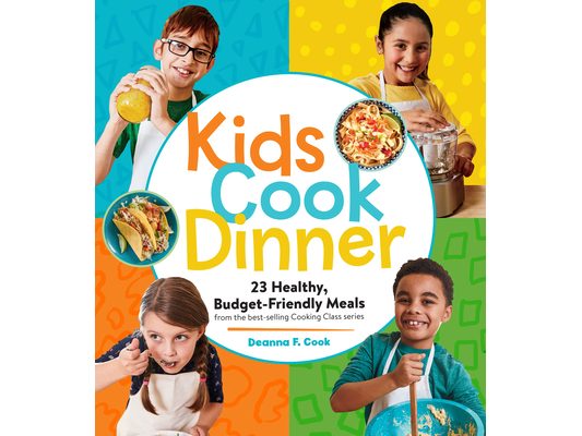 Kids Cook Dinner: 23 Healthy, Budget-Friendly Meals from the Best-Selling Cooking Class Series