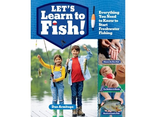 Let's Learn to Fish!: Everything You Need to Know to Start Freshwater Fishing