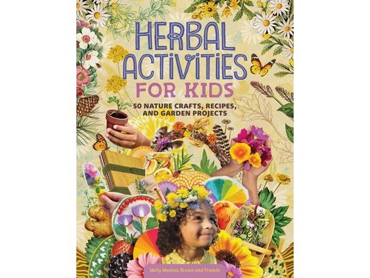 Herbal Activities for Kids: 50 Nature Crafts, Recipes, and Garden Projects