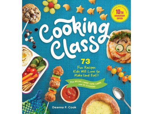 Cooking Class, 10th Anniversary Edition: 73 Fun Recipes Kids Will Love to Make (and Eat!)