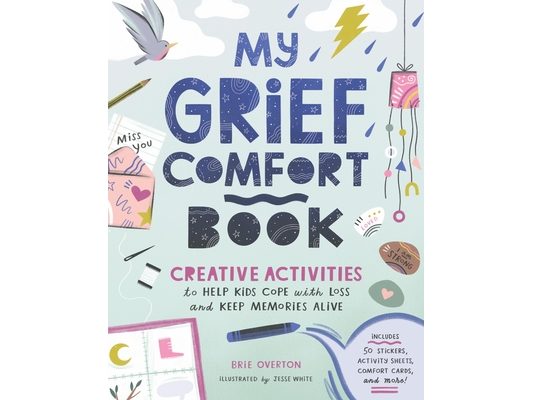 My Grief Comfort Book: Creative Activities to Help Kids Cope with Loss and Keep Memories Alive