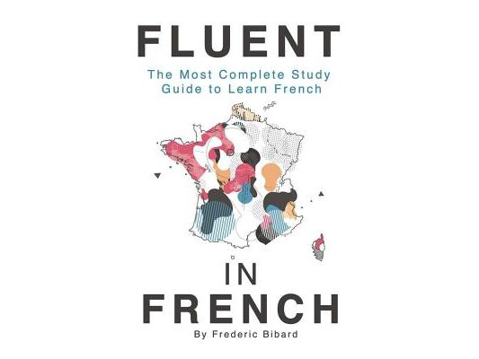 Fluent in French: The most complete study guide to learn French