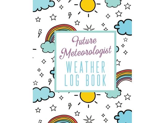 Future Meteorologist Weather Log Book: Kids Weather Log Book For Weather Watchers Meteorology Perfect For School Projects & Assignments