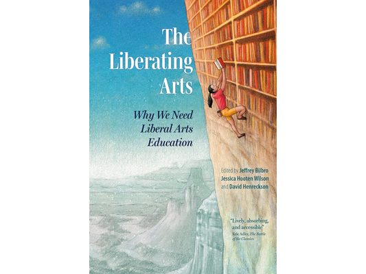 The Liberating Arts: Why We Need Liberal Arts Education