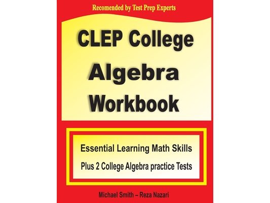 CLEP College Algebra Workbook: Essential Learning Math Skills Plus Two College Algebra Practice Tests