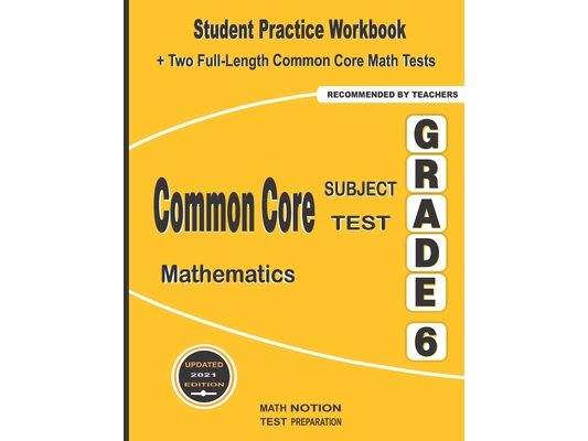 Common Core Subject Test Mathematics Grade 6: Student Practice Workbook + Two Full-Length Common Core Math Tests