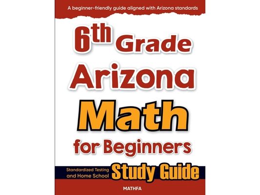 6th Grade Arizona Math for Beginners: Standardized Testing and Home School Study Guide