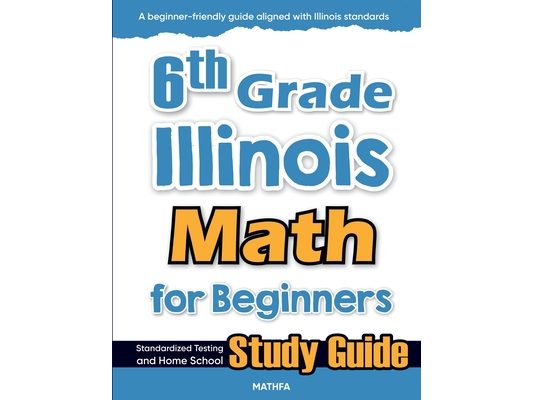 6th Grade Illinois Math for Beginners: Standardized Testing and Home School Study Guide