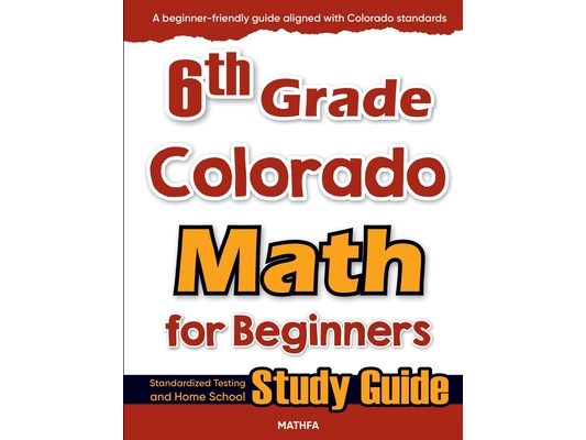 6th Grade Colorado Math for Beginners: Standardized Testing and Home School Study Guide