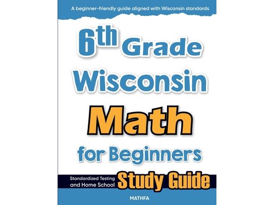 6th Grade Wisconsin Math for Beginners: Standardized Testing and Home School Study Guide