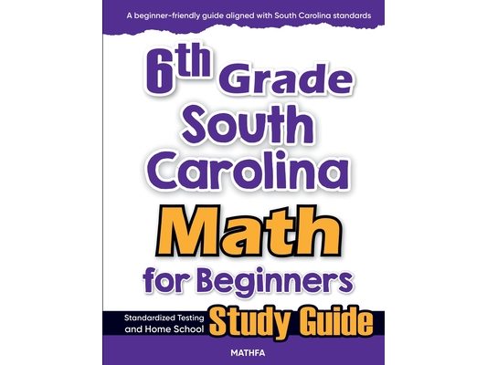 6th Grade South Carolina Math for Beginners: Standardized Testing and Home School Study Guide