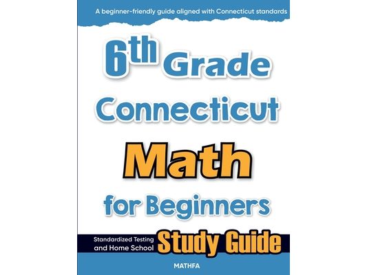 6th Grade Connecticut Math for Beginners: Standardized Testing and Home School Study Guide