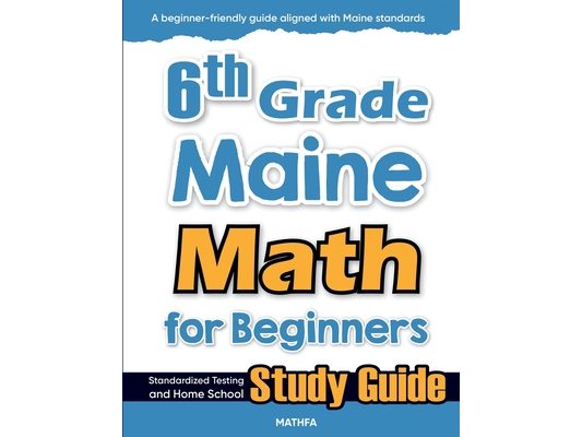 6th Grade Maine Math for Beginners: Standardized Testing and Home School Study Guide