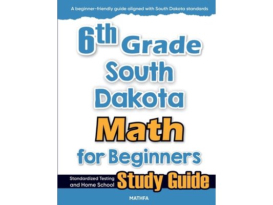 6th Grade South Dakota Math for Beginners: Standardized Testing and Home School Study Guide