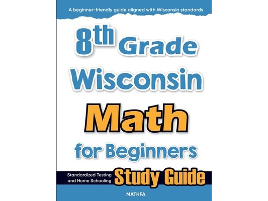 8th Grade Wisconsin Math for Beginners: Standardized Testing and Home Schooling Study Guide