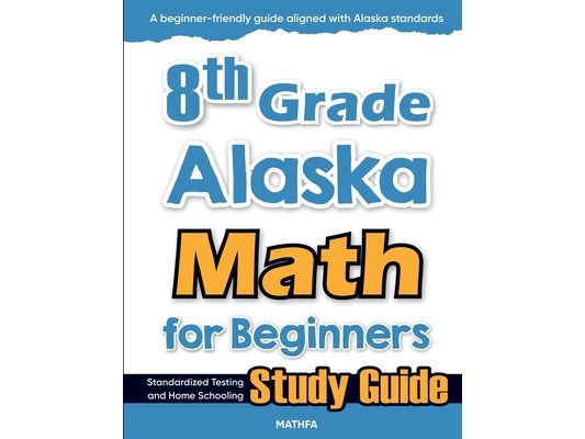 8th Grade Alaska Math for Beginners: Standardized Testing and Home Schooling Study Guide