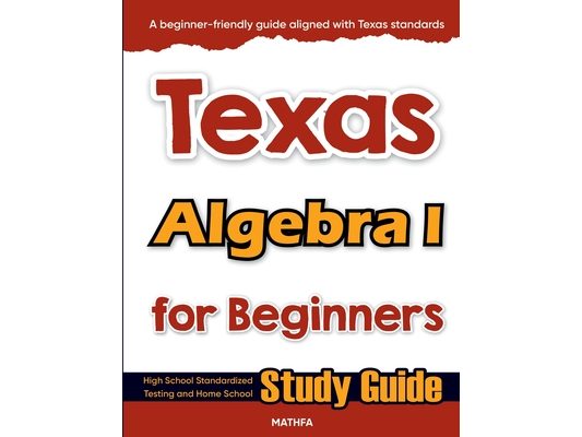 Texas Algebra I for Beginners: High School Standardized Testing and Home School Study Guide