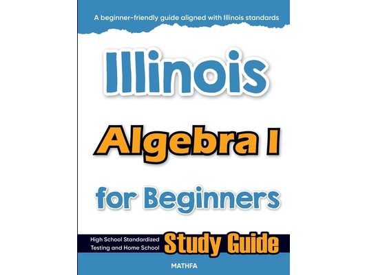 Illinois Algebra I for Beginners: High School Standardized Testing and Home School Study Guide