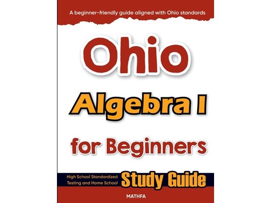 Ohio Algebra I for Beginners: High School Standardized Testing and Home School Study Guide