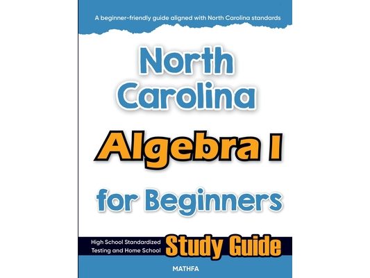 North Carolina Algebra I for Beginners: High School Standardized Testing and Home School Study Guide
