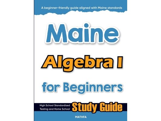 Maine Algebra I for Beginners: High School Standardized Testing and Home School Study Guide