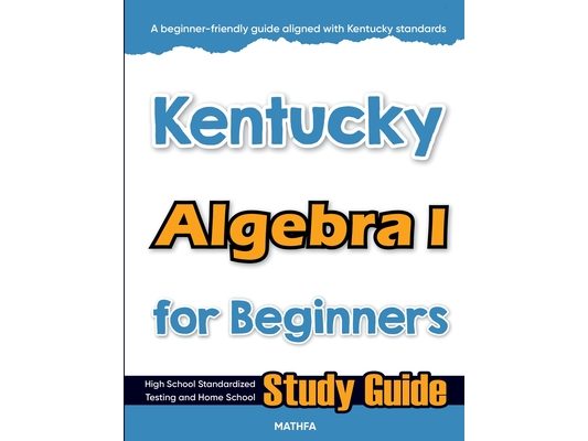 Kentucky Algebra I for Beginners: High School Standardized Testing and Home School Study Guide