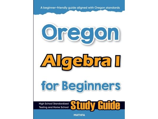 Oregon Algebra I for Beginners: High School Standardized Testing and Home School Study Guide